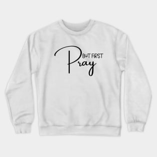 But First Pray Crewneck Sweatshirt